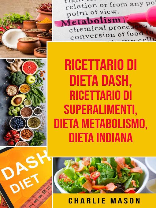 Title details for Ricettario di dieta Dash, Ricettario di superalimenti, Dieta Metabolismo, Dieta Indiana by Charlie Mason - Available